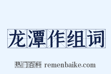 龙潭作组词是什么意思的图片